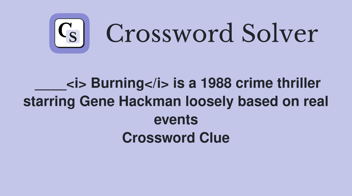 ____<i> Burning</i> is a 1988 crime thriller starring Gene Hackman loosely based on real events Crossword Clue