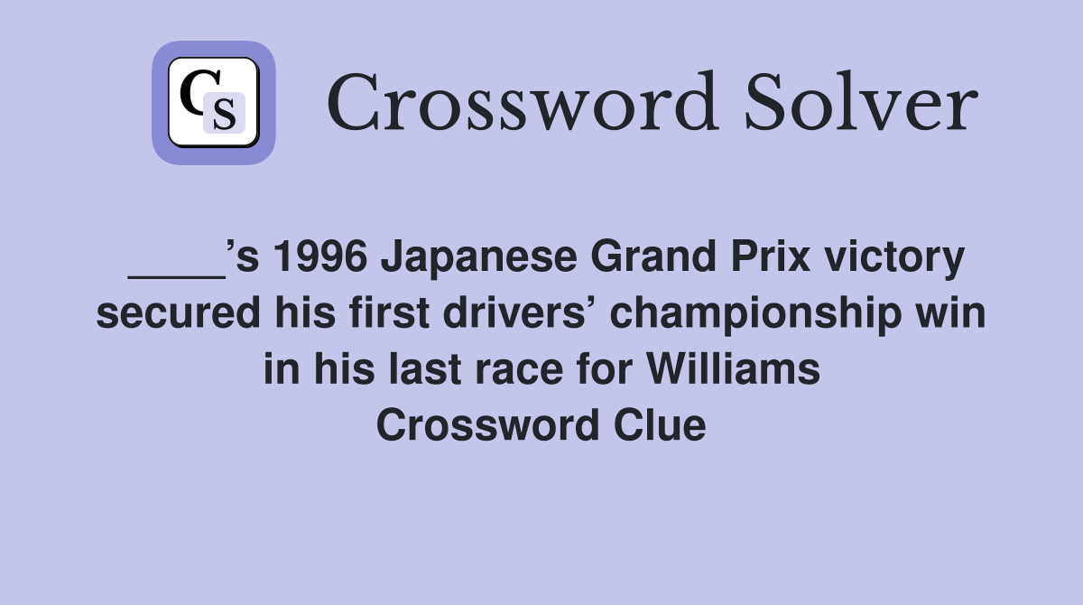 ____’s 1996 Japanese Grand Prix victory secured his first drivers’ championship win in his last race for Williams Crossword Clue