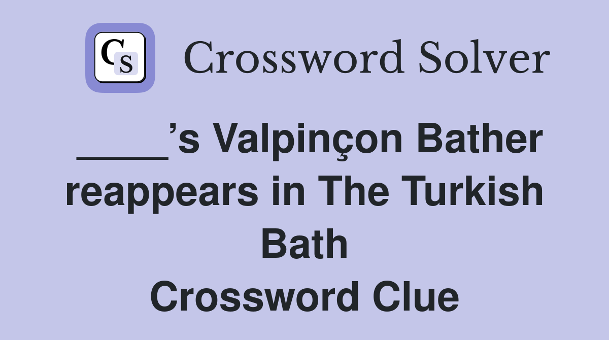 ____’s Valpinçon Bather reappears in The Turkish Bath Crossword Clue