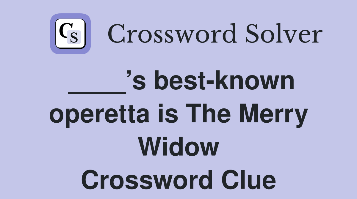 ____’s best-known operetta is The Merry Widow Crossword Clue