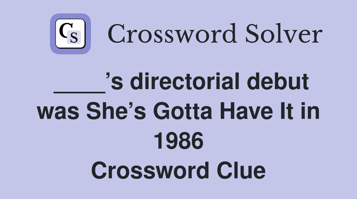 ____’s directorial debut was She’s Gotta Have It in 1986 Crossword Clue