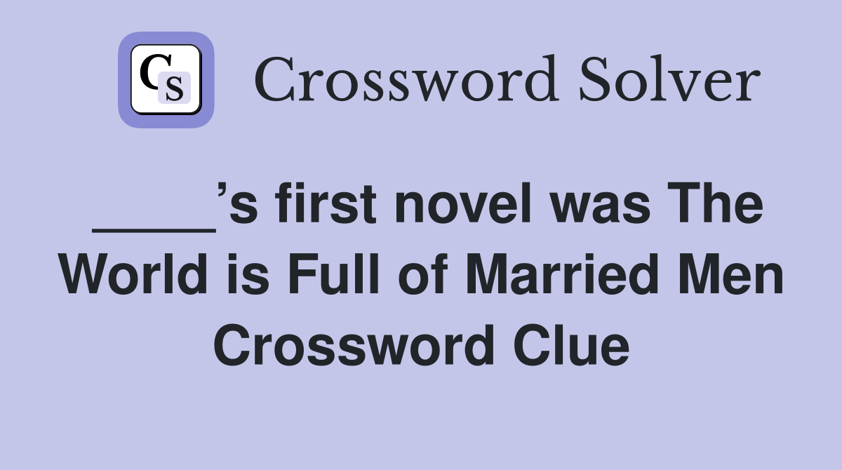 ____’s first novel was The World is Full of Married Men Crossword Clue