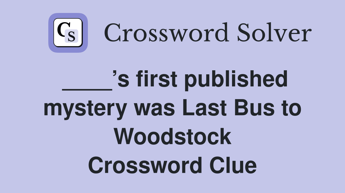 ____’s first published mystery was Last Bus to Woodstock Crossword Clue