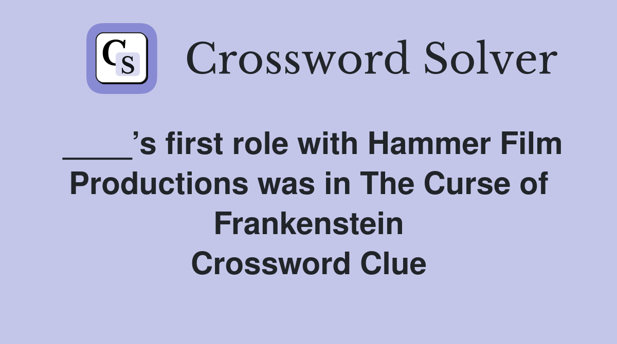 ____’s first role with Hammer Film Productions was in The Curse of Frankenstein Crossword Clue