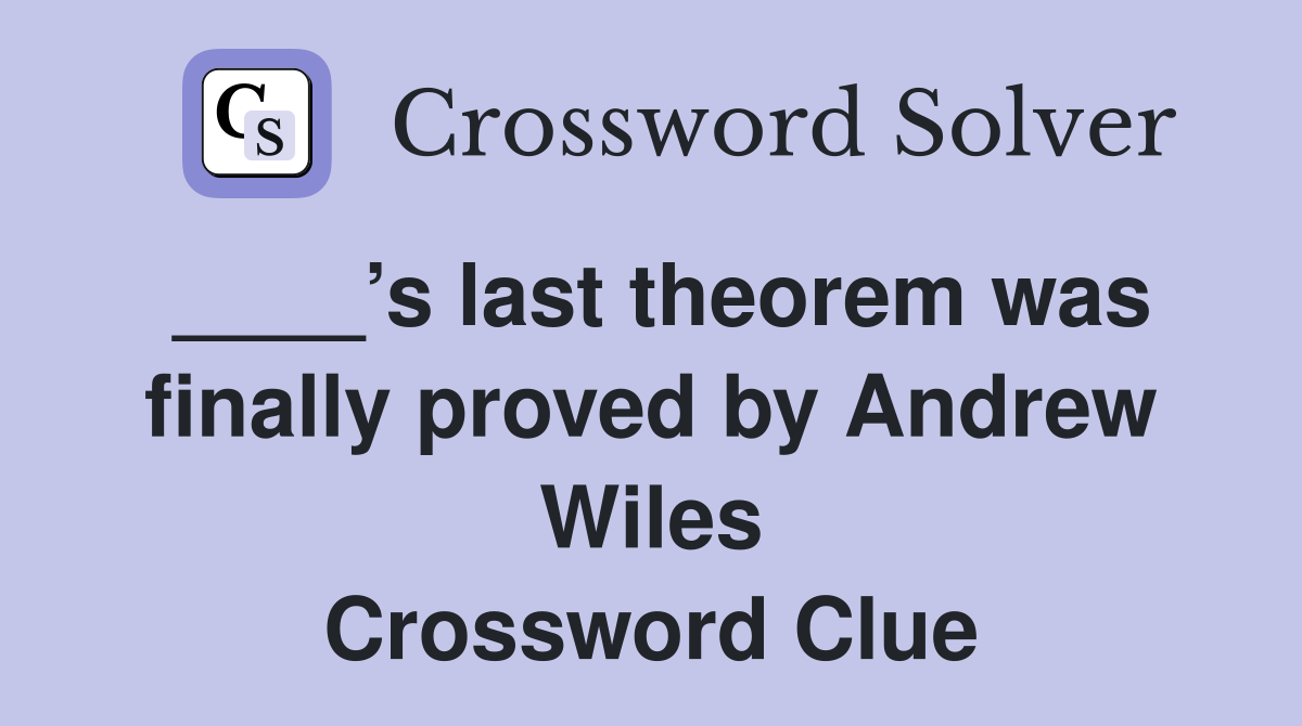 ____’s last theorem was finally proved by Andrew Wiles Crossword Clue