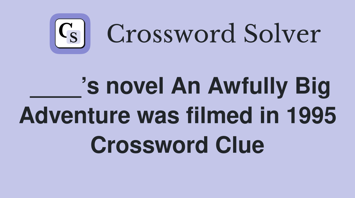 ____’s novel An Awfully Big Adventure was filmed in 1995 Crossword Clue