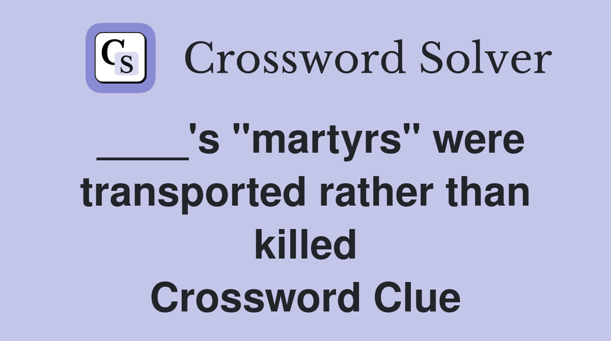 ____'s "martyrs" were transported rather than killed Crossword Clue