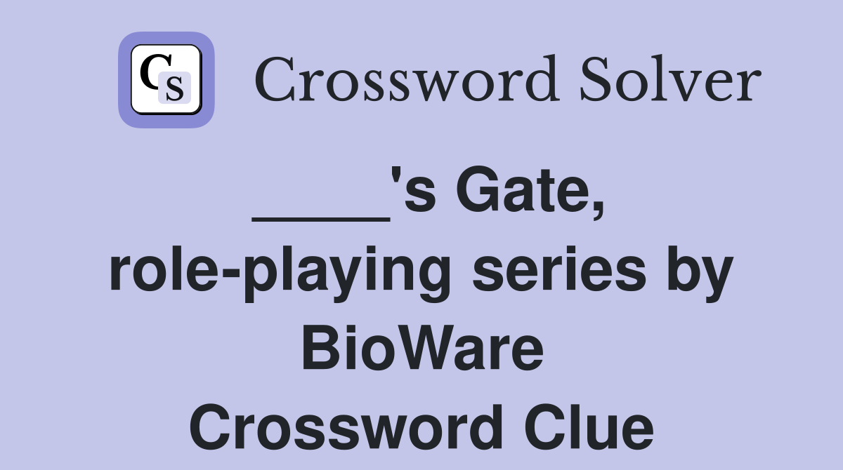 ____'s Gate, role-playing series by BioWare Crossword Clue