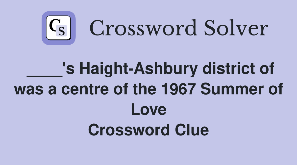 ____'s Haight-Ashbury district of was a centre of the 1967 Summer of Love Crossword Clue