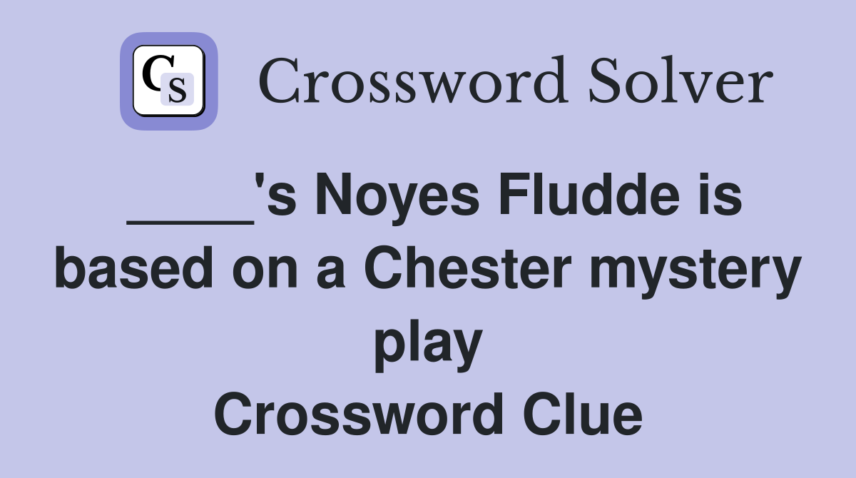 ____'s Noyes Fludde is based on a Chester mystery play Crossword Clue