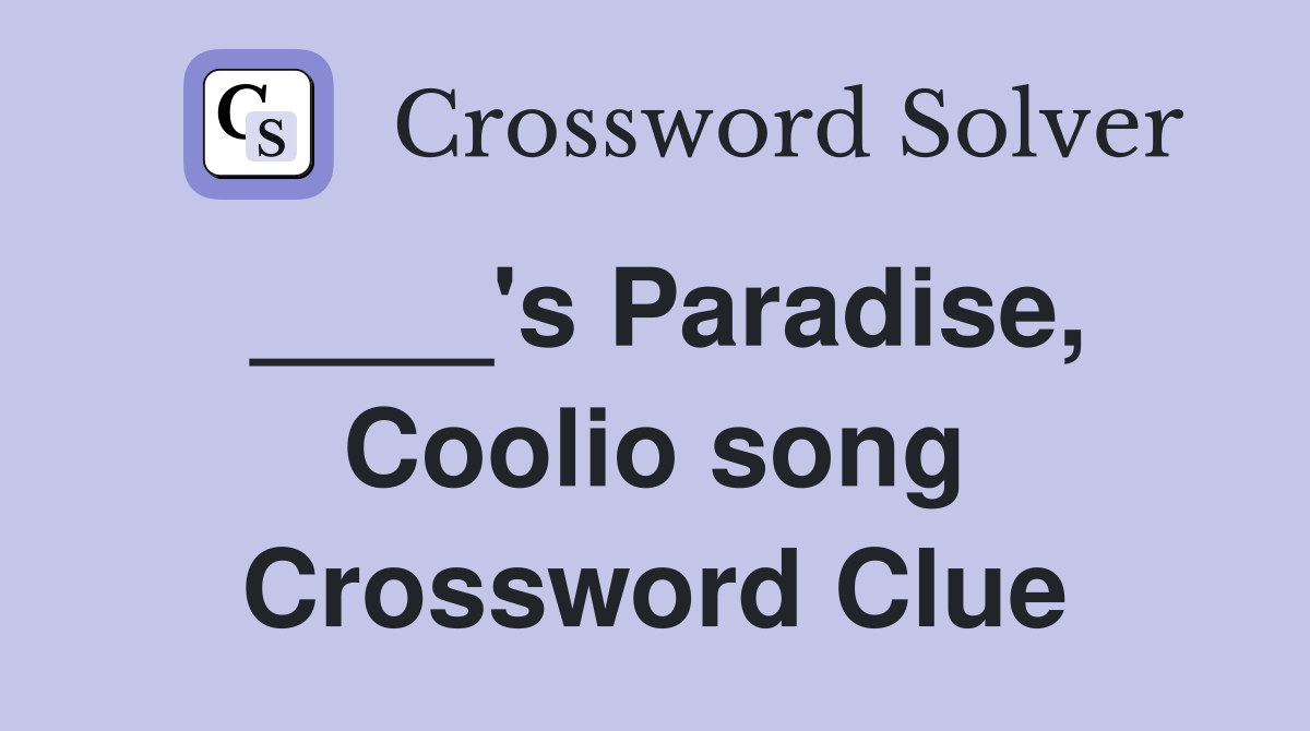 ____'s Paradise, Coolio song Crossword Clue