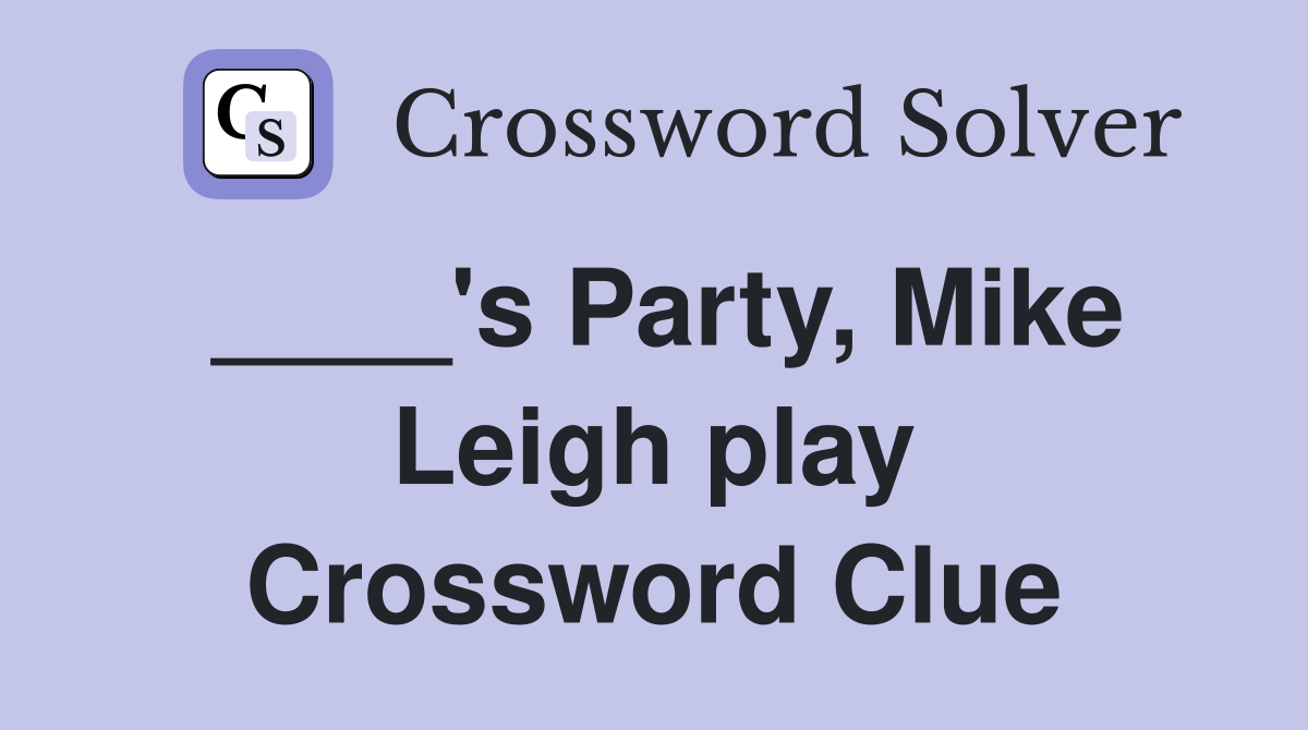 ____'s Party, Mike Leigh play Crossword Clue