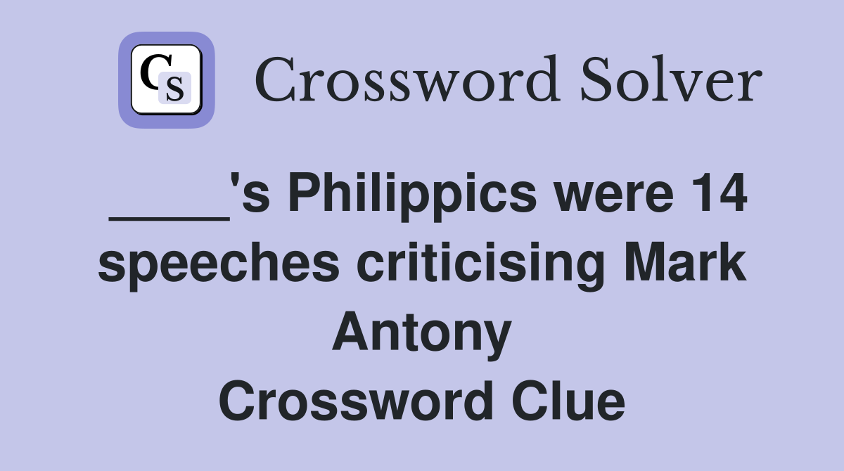 ____'s Philippics were 14 speeches criticising Mark Antony Crossword Clue