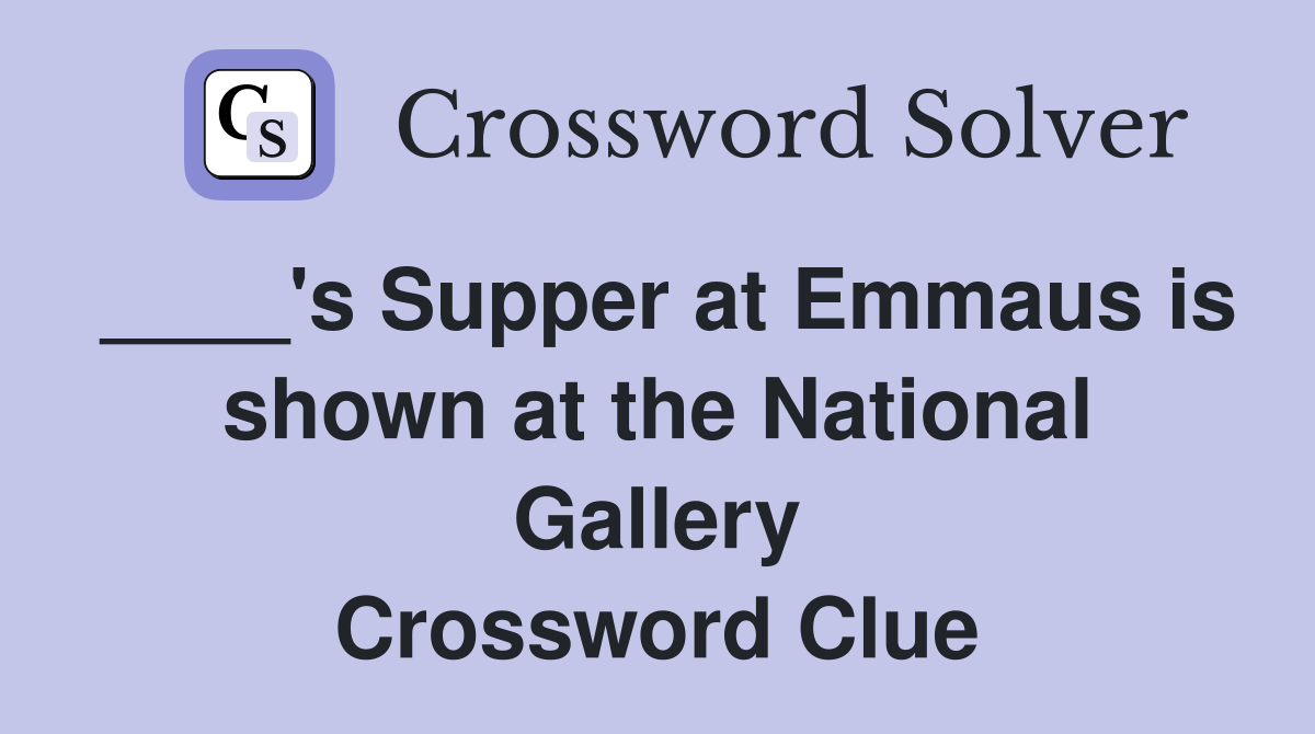____'s Supper at Emmaus is shown at the National Gallery Crossword Clue