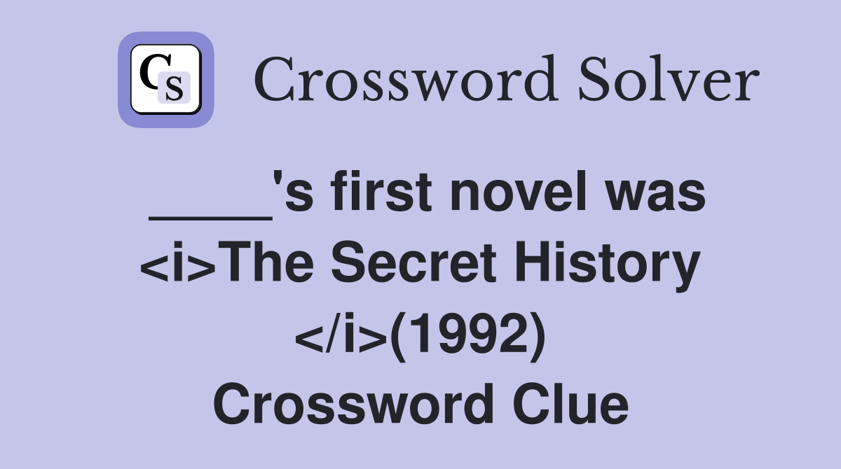 ____'s first novel was <i>The Secret History </i>(1992) Crossword Clue