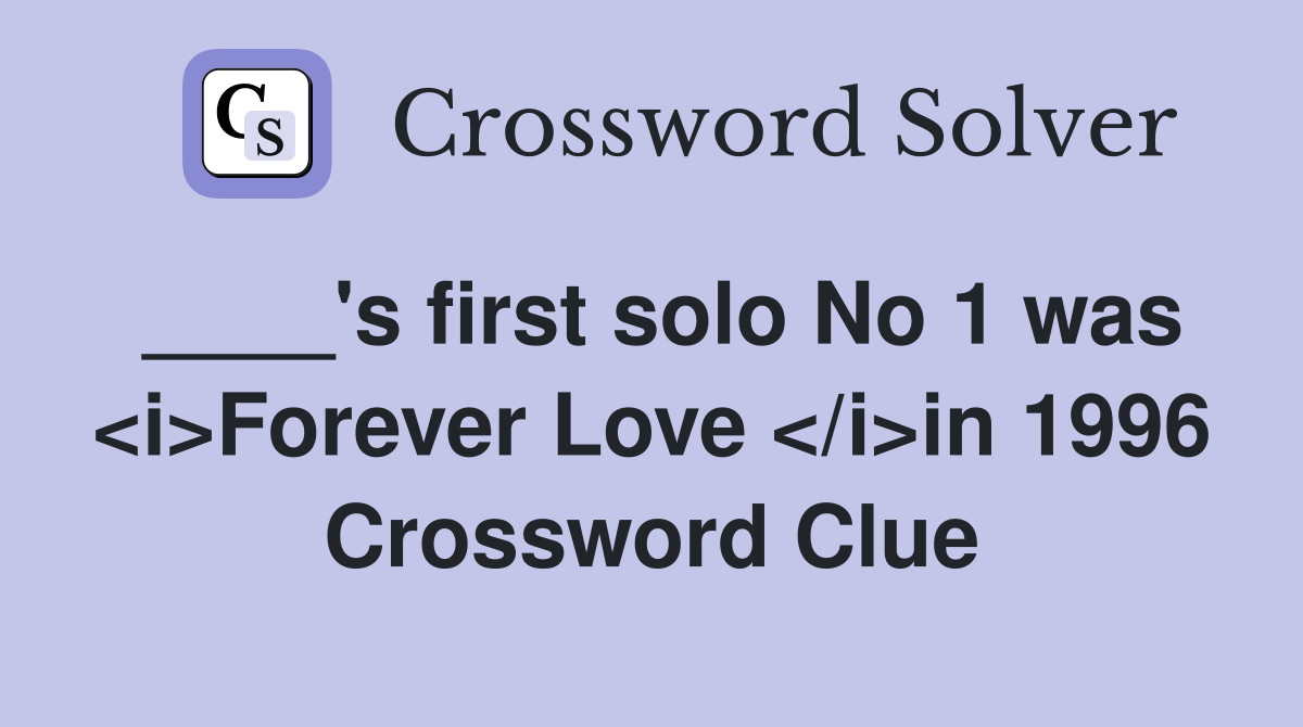 ____'s first solo No 1 was <i>Forever Love </i>in 1996 Crossword Clue