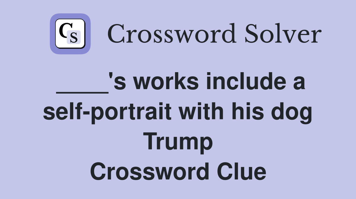 ____'s works include a self-portrait with his dog Trump Crossword Clue