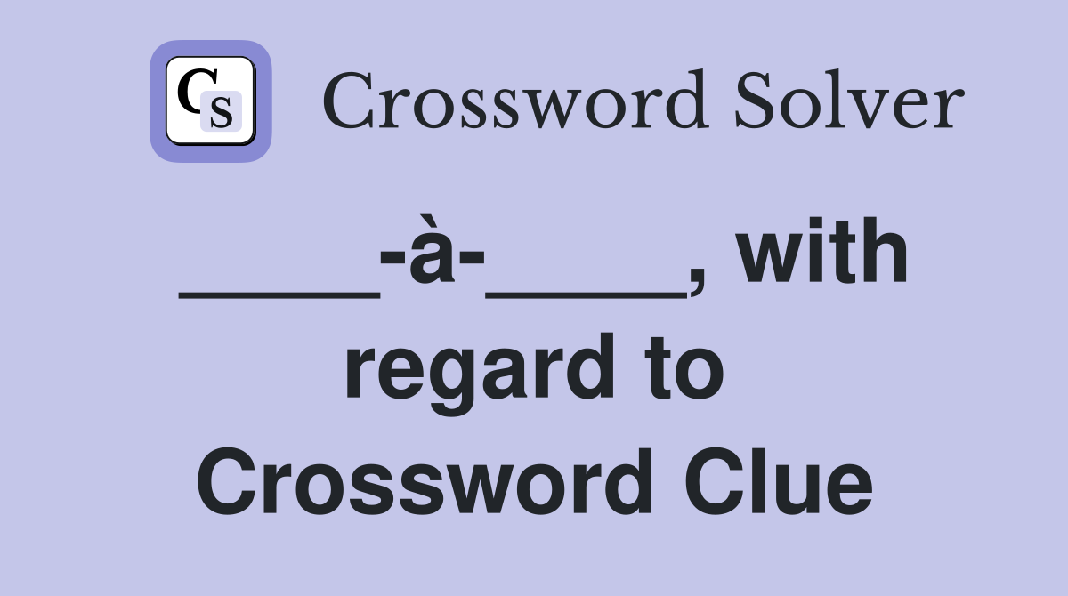 ____-à-____, with regard to Crossword Clue
