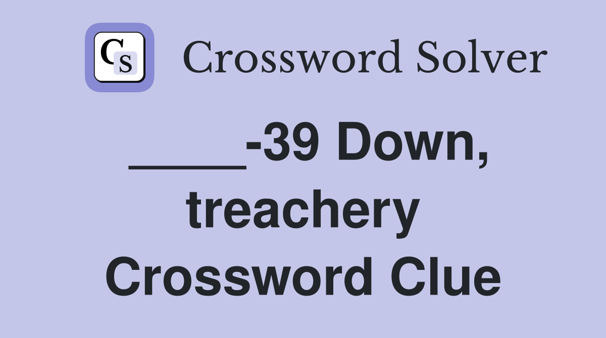 ____-39 Down, treachery Crossword Clue