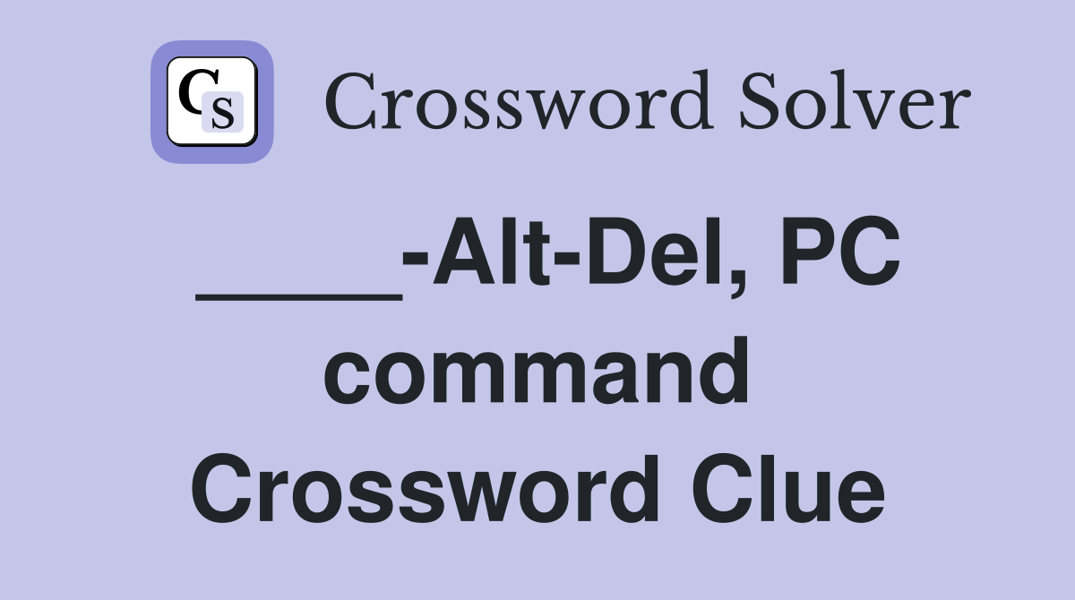 ____-Alt-Del, PC command Crossword Clue