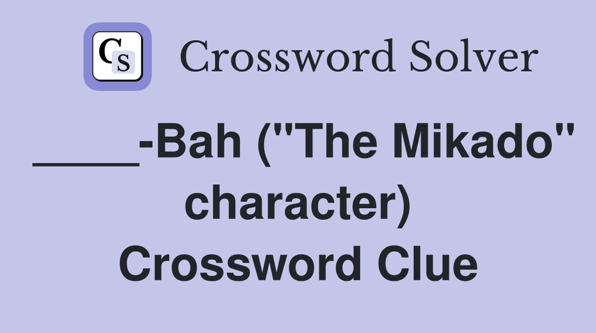 ____-Bah ("The Mikado" character) Crossword Clue