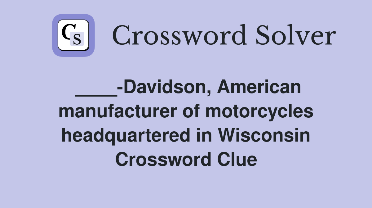 ____-Davidson, American manufacturer of motorcycles headquartered in Wisconsin Crossword Clue