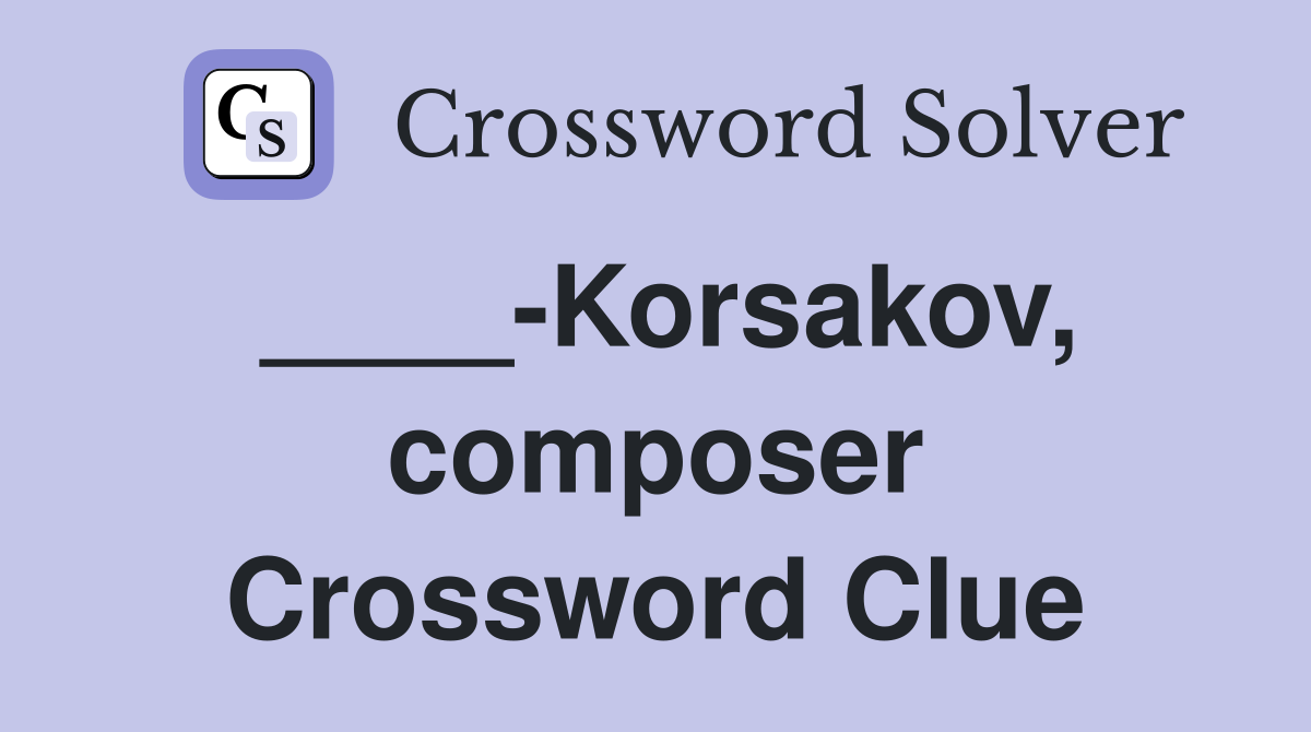 ____-Korsakov, composer Crossword Clue