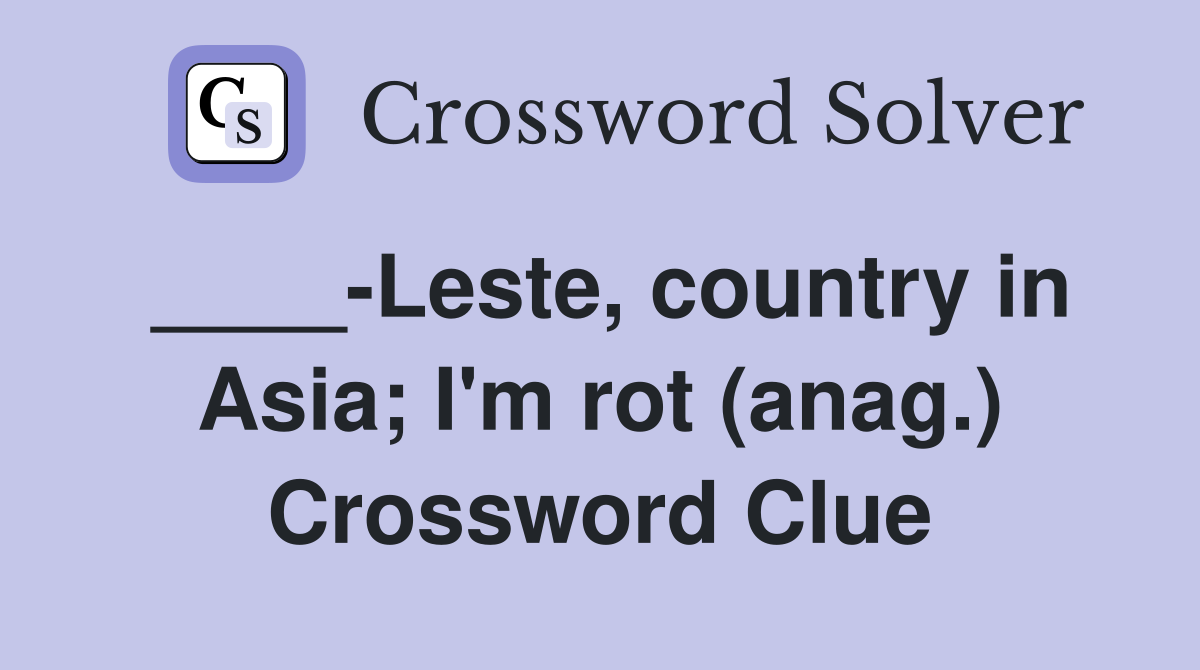 ____-Leste, country in Asia; I'm rot (anag.) Crossword Clue