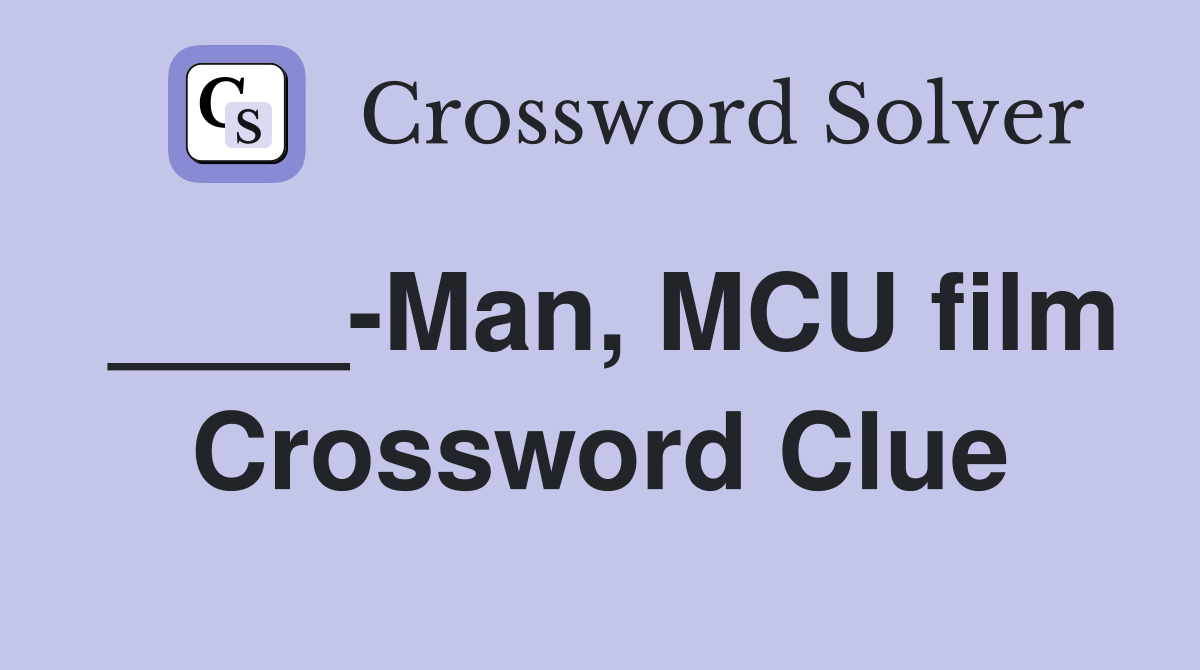 ____-Man, MCU film Crossword Clue