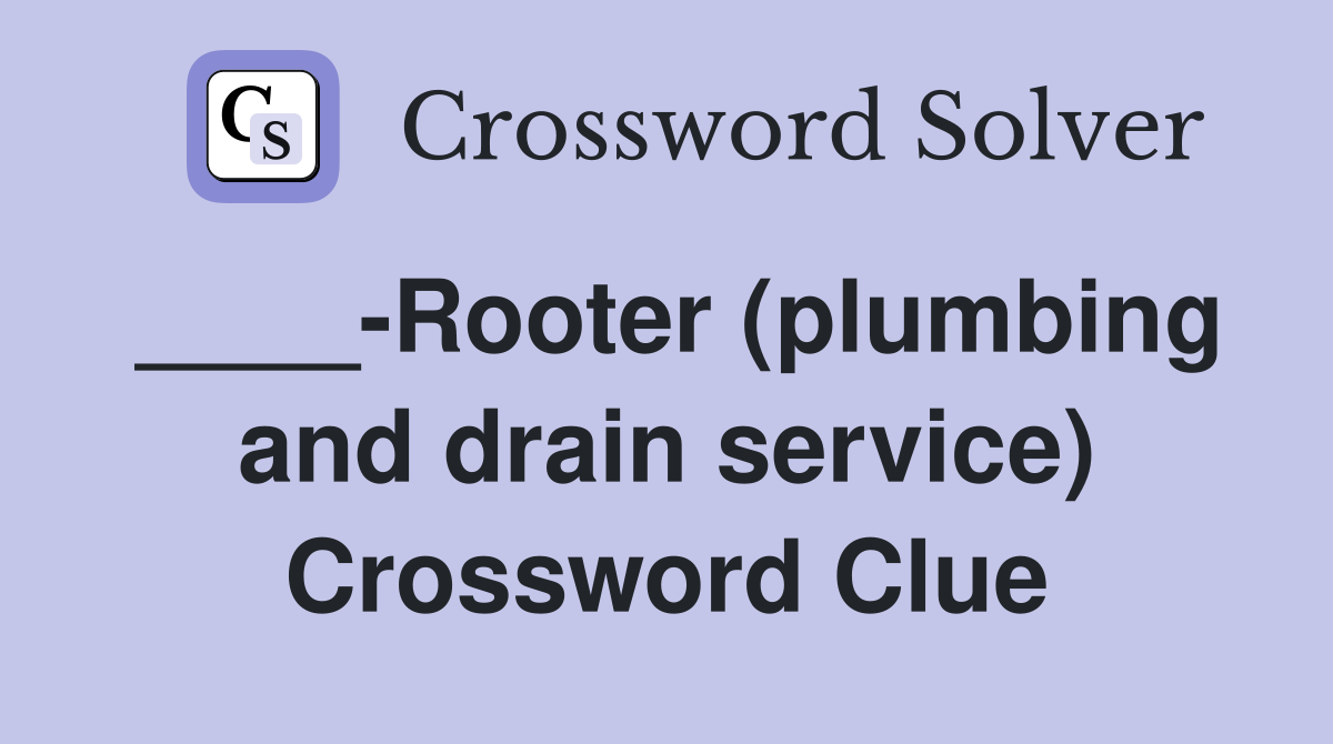 ____-Rooter (plumbing and drain service) Crossword Clue