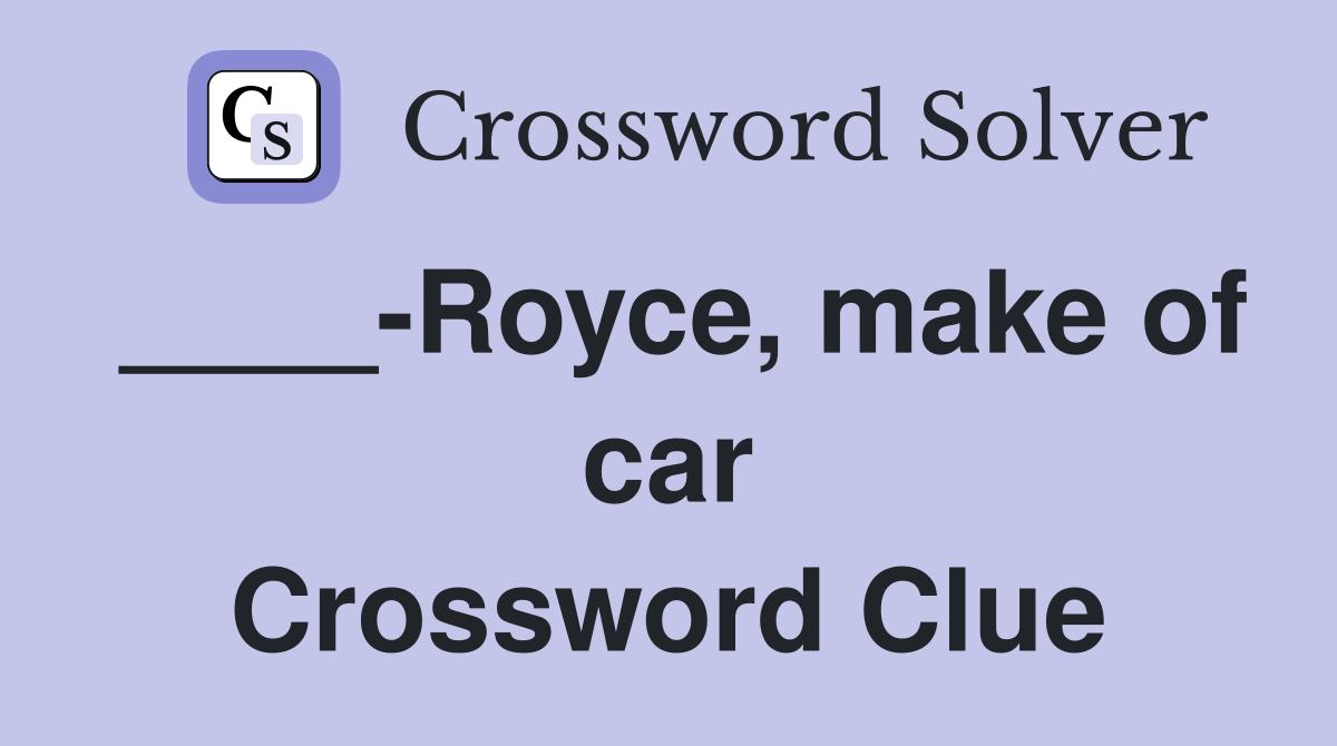 ____-Royce, make of car Crossword Clue
