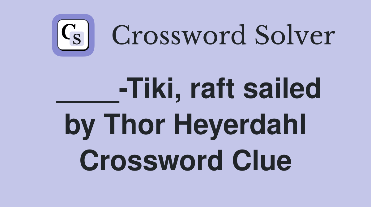 ____-Tiki, raft sailed by Thor Heyerdahl Crossword Clue