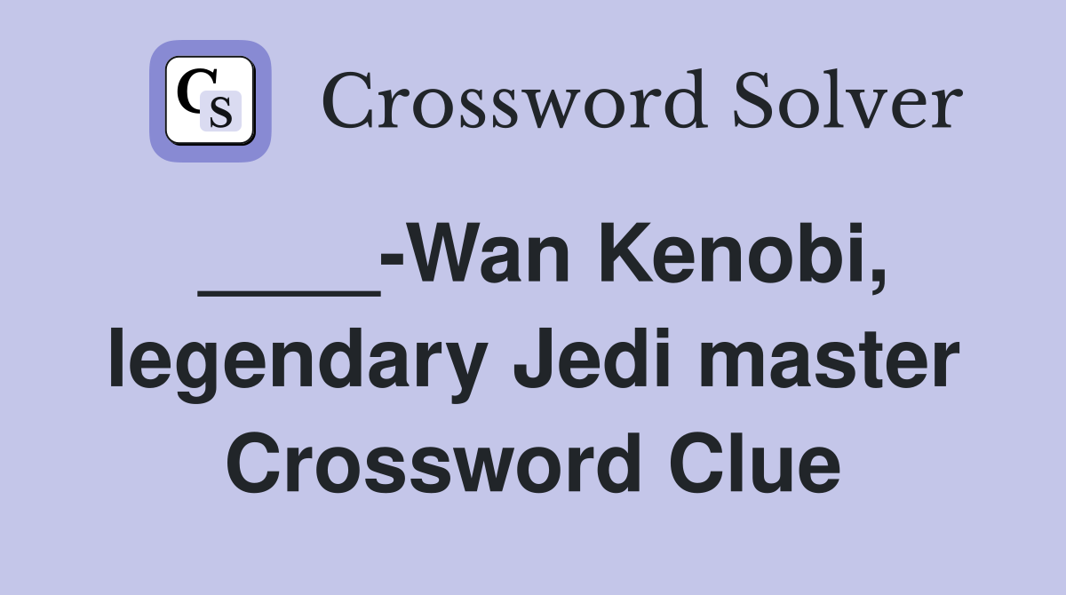 ____-Wan Kenobi, legendary Jedi master Crossword Clue