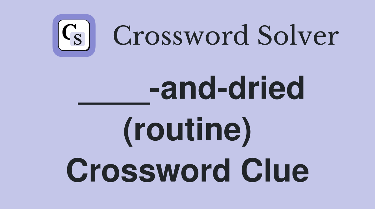 ____-and-dried (routine) Crossword Clue
