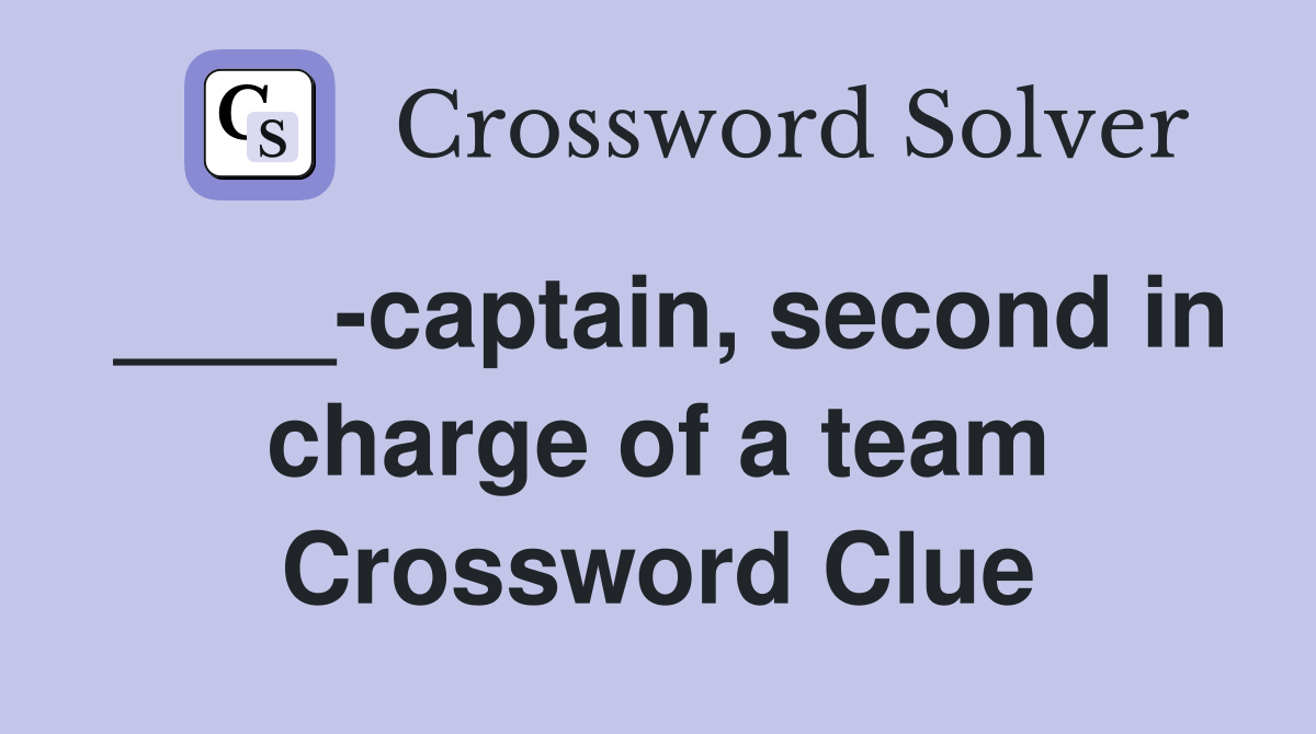 ____-captain, second in charge of a team Crossword Clue