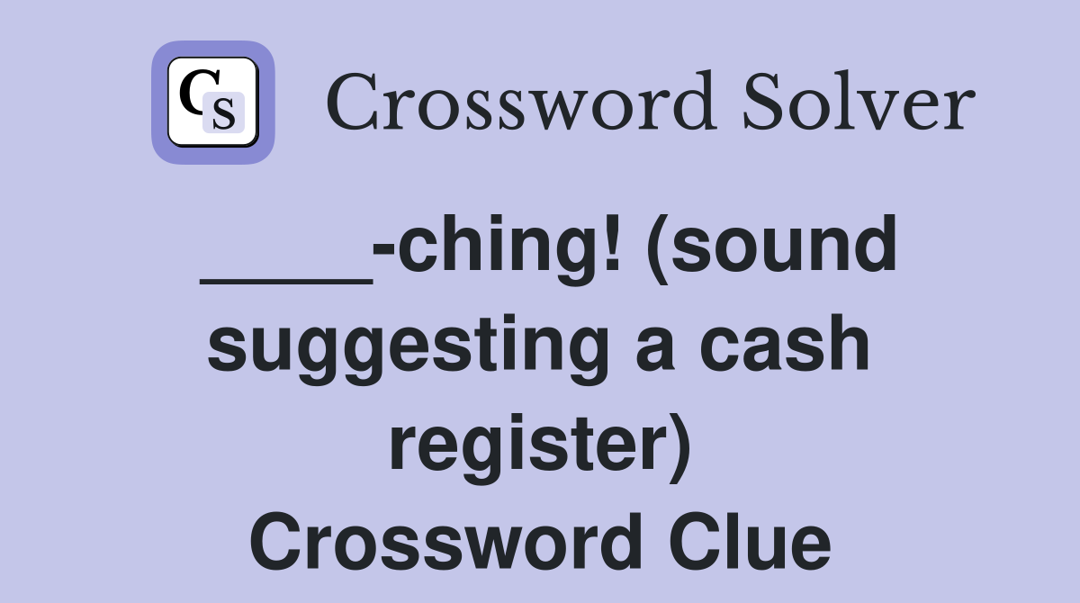 ____-ching! (sound suggesting a cash register) Crossword Clue