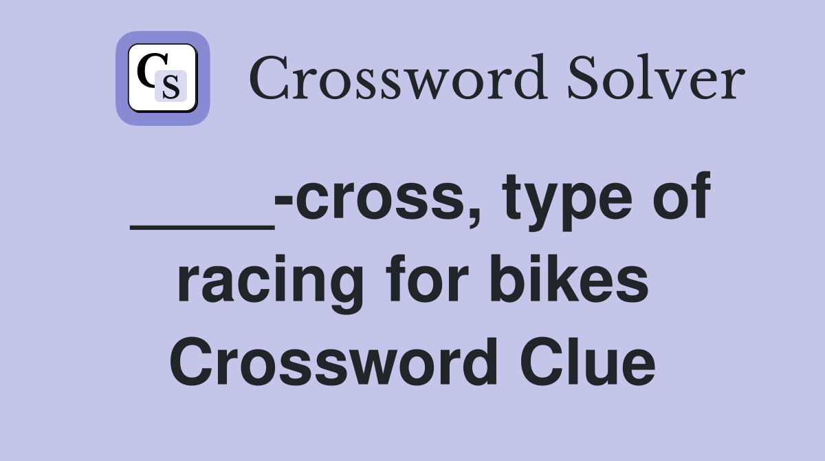 ____-cross, type of racing for bikes Crossword Clue