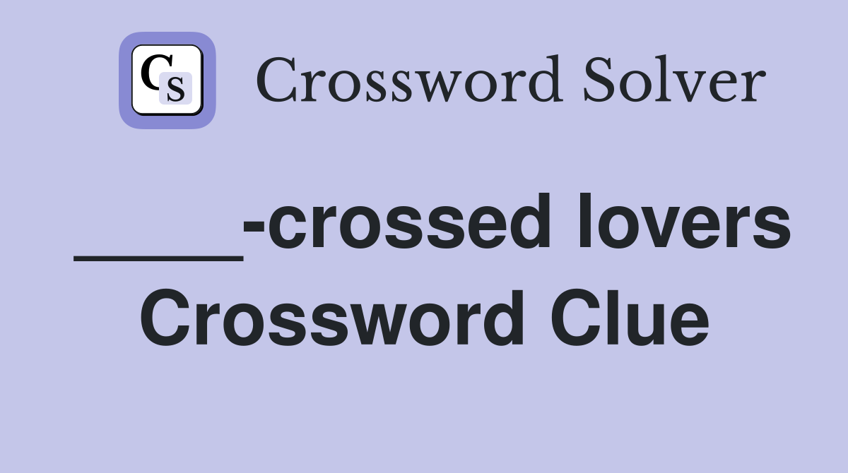 ____-crossed lovers Crossword Clue