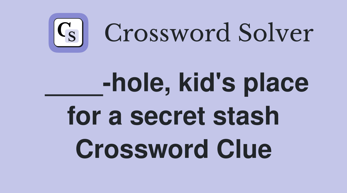____-hole, kid's place for a secret stash Crossword Clue