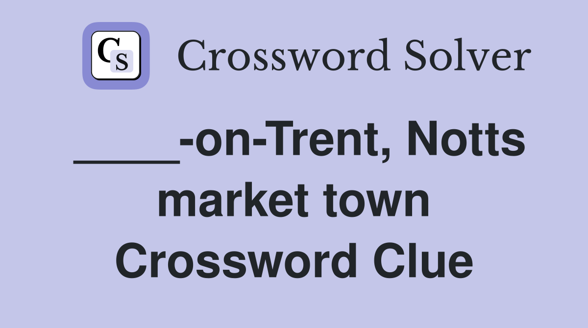 ____-on-Trent, Notts market town Crossword Clue