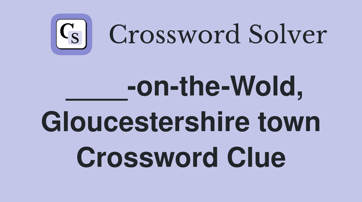 ____-on-the-Wold, Gloucestershire town Crossword Clue