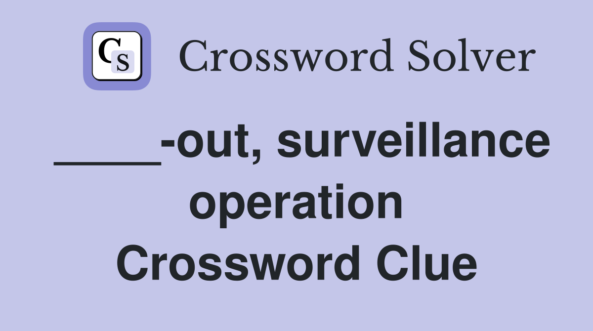____-out, surveillance operation Crossword Clue