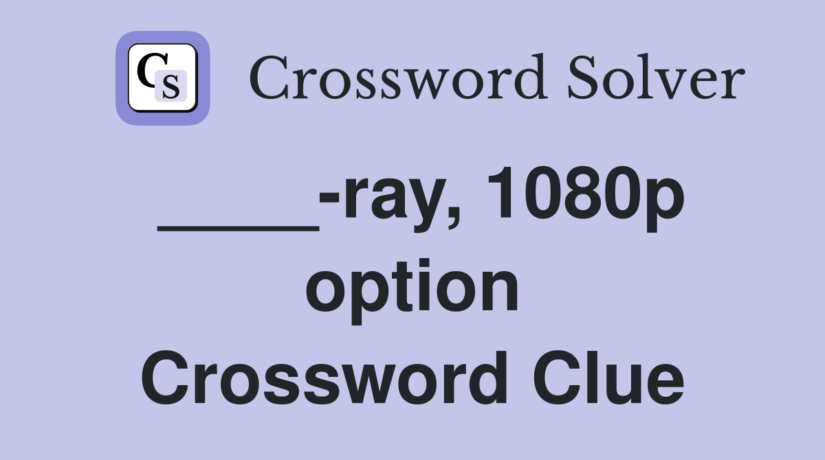 ____-ray, 1080p option Crossword Clue