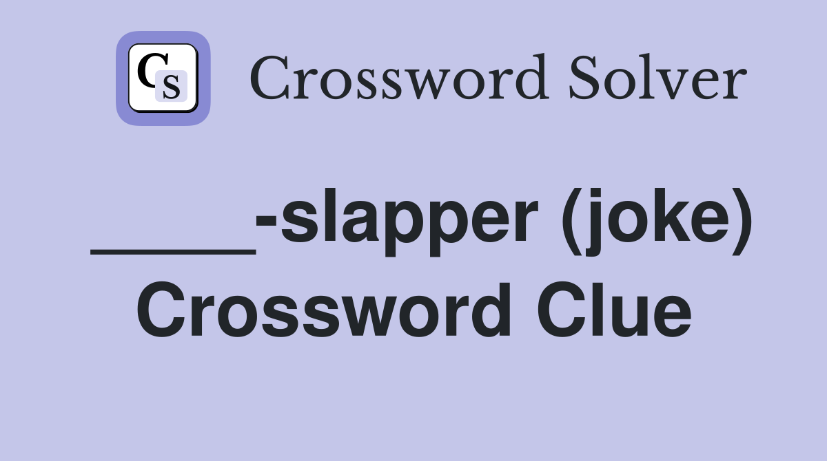 ____-slapper (joke) Crossword Clue