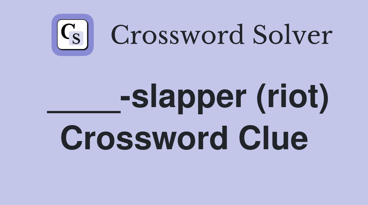 ____-slapper (riot) Crossword Clue