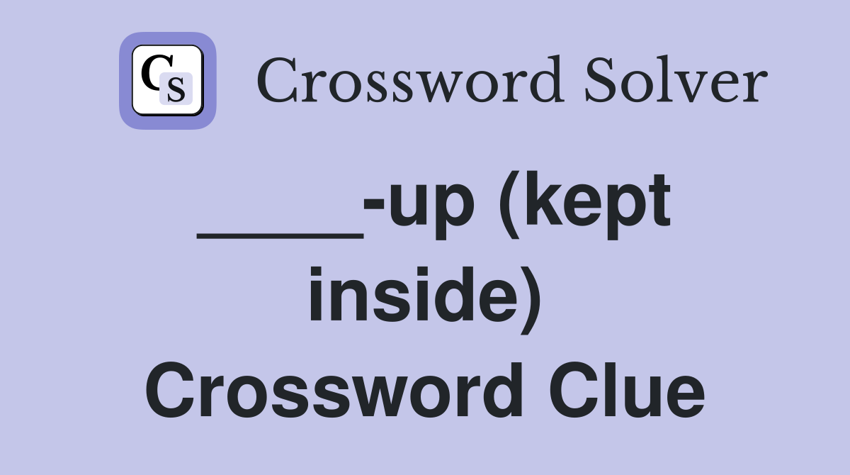 ____-up (kept inside) Crossword Clue