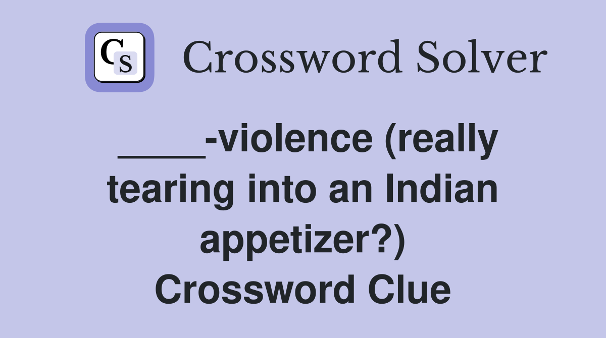 ____-violence (really tearing into an Indian appetizer?) Crossword Clue