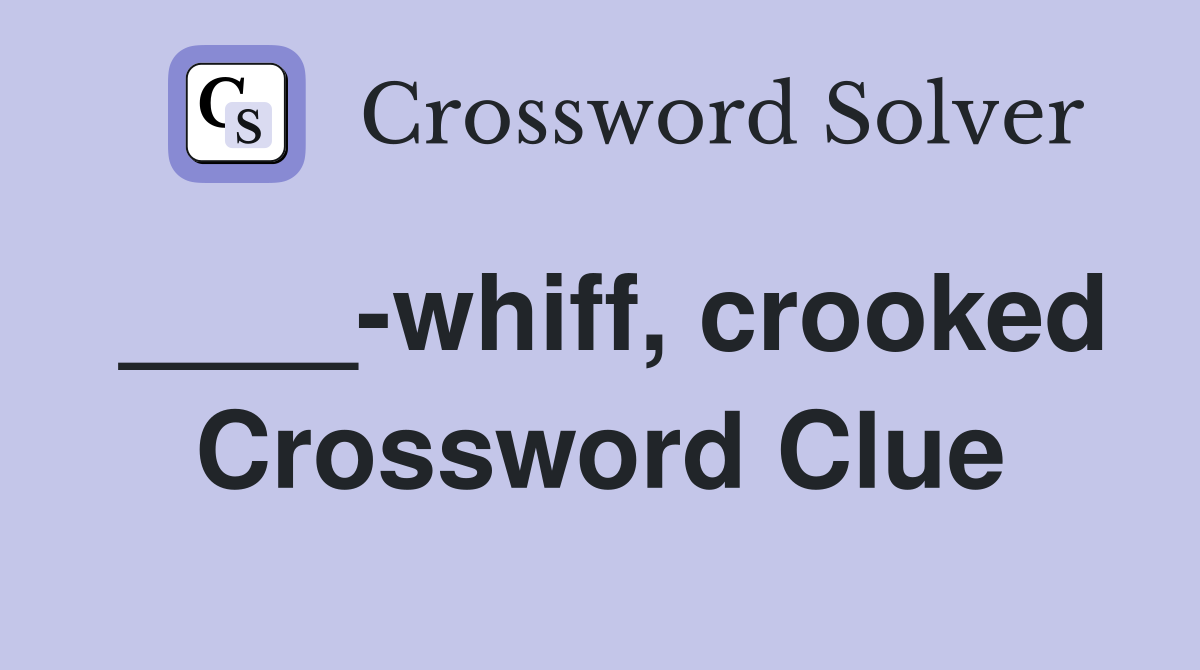 ____-whiff, crooked Crossword Clue
