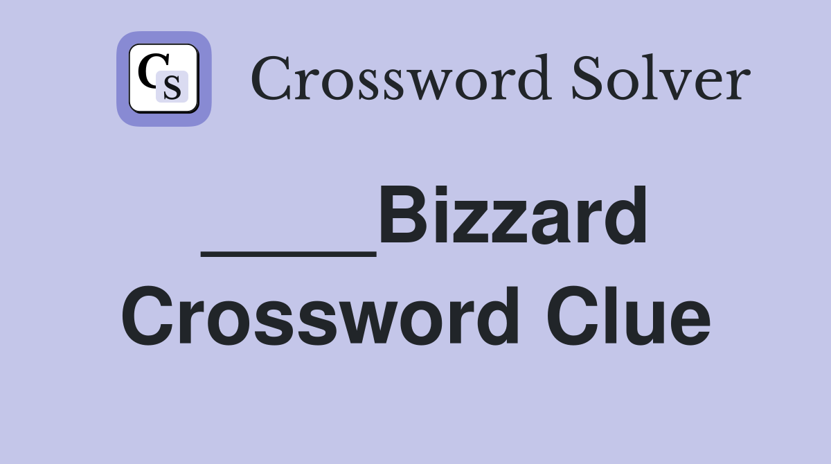 ____Bizzard Crossword Clue