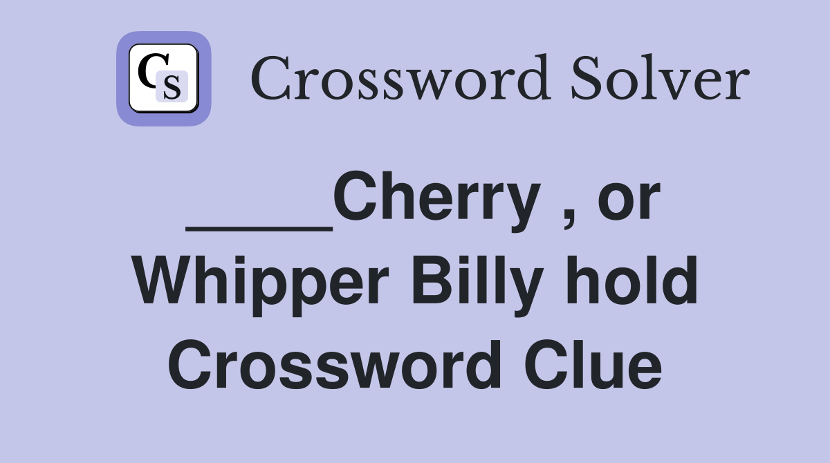 ____Cherry , or Whipper Billy hold Crossword Clue